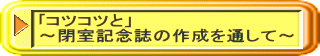 ｢コツコツと」 ～閉室記念誌の作成を通して～